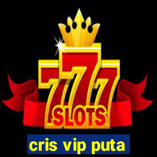 cris vip puta